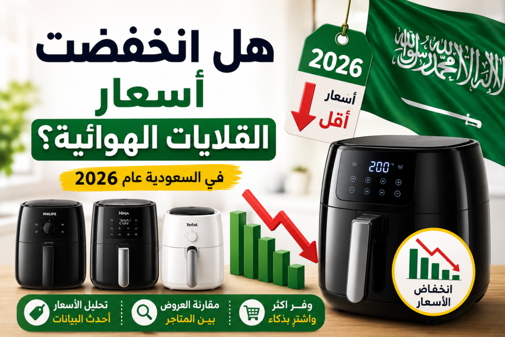 هل انخفضت أسعار القلايات الهوائية في السعودية عام 2026؟
